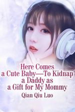 Here Comes a Cute Baby—To Kidnap a Daddy as a Gift for My Mommy